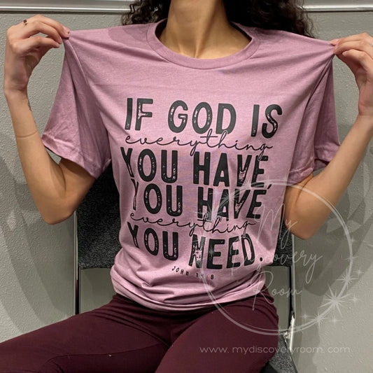 If God Is Everything You Have... John 14:8 Graphic Tee