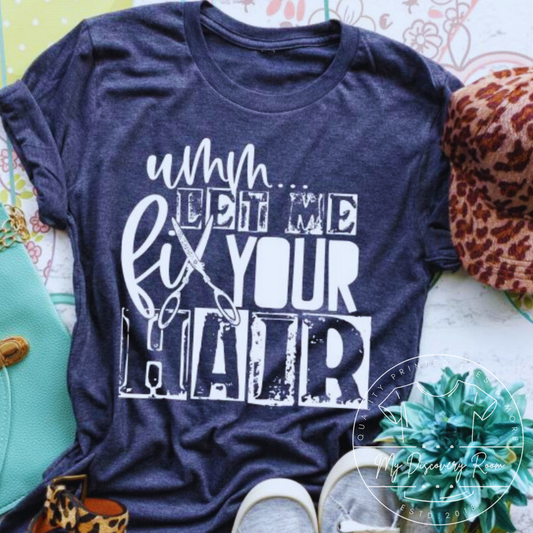 Umm Let Me Fix Your Hair Graphic Tee