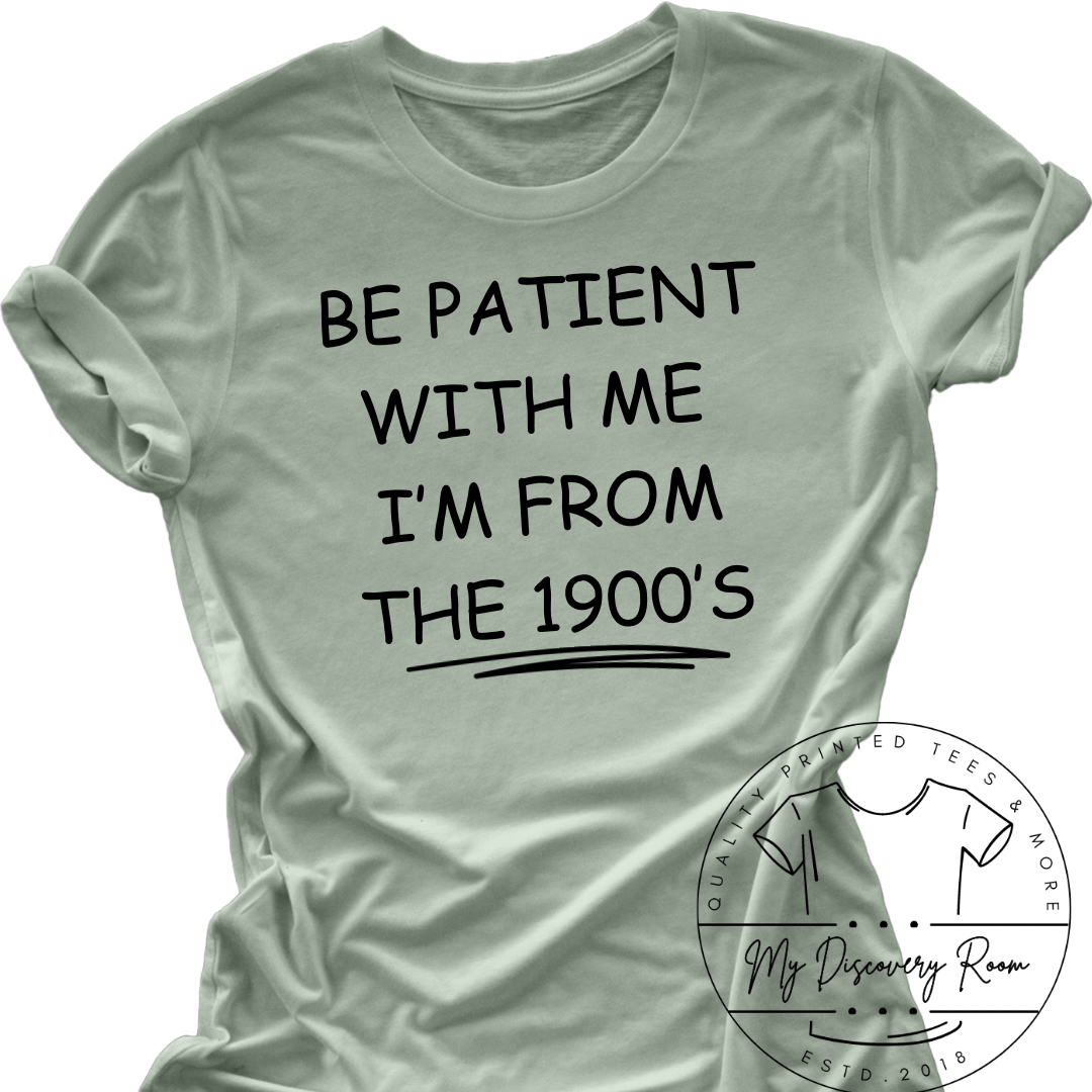 Be Patient With Me I’m From The 1900’s Graphic Tee