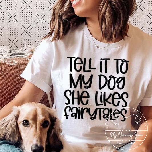 Tell It To My Dog She Loves Fairytales Graphic Tee