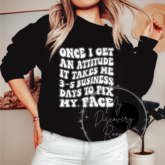 Once I Get An Attitude It Takes 3-5 Business Days To Fix My Face Graphic Tee