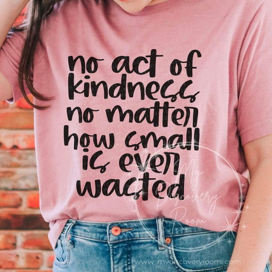 No Act Of Kindness No Matter How Small Is Ever Wasted Graphic Tee