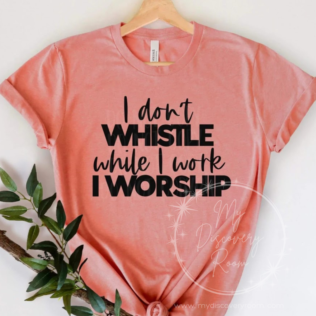 I Don't Whistle While I Work I Worship Graphic Tee