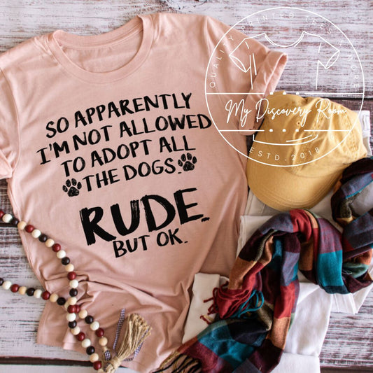 So apparently im not allowed to adopt all dogs, RUDE. But ok Graphic Tee