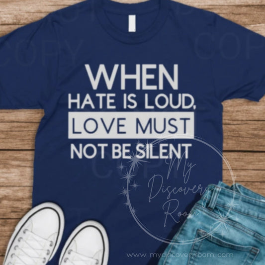 When Hate Is Loud Love Must Not Be Silent Graphic Tee