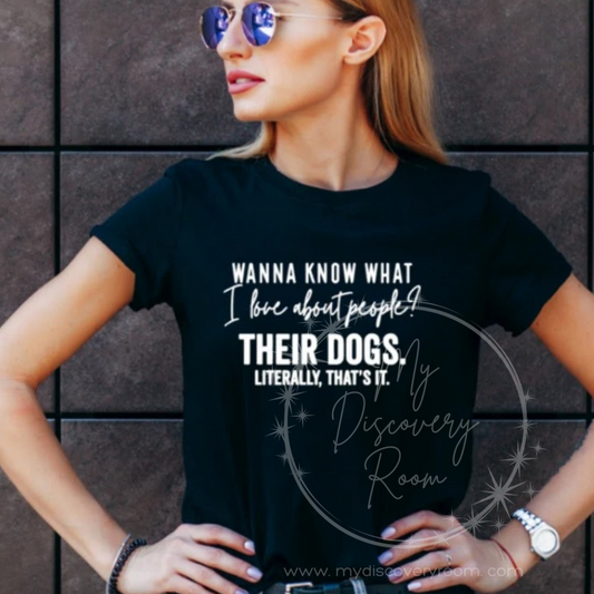 Wanna Know What I Like About People, Their Dogs, Literally, That's It Graphic Tee