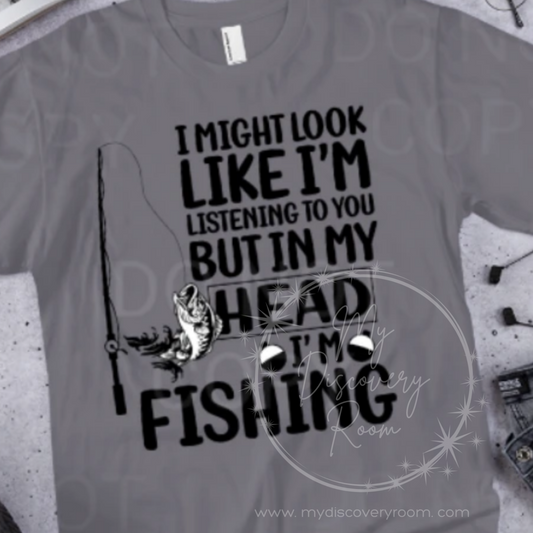 I May Look Like I'm Listening But In My Head I'm Fishing Graphic Tee