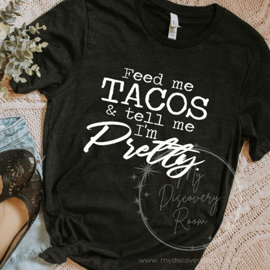 Feed Me Tacos & Tell Me I'm Pretty Graphic Tee