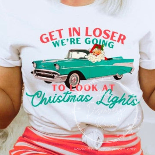 Get In Loser We're Going To Look At Christmas Lights Graphic Tee