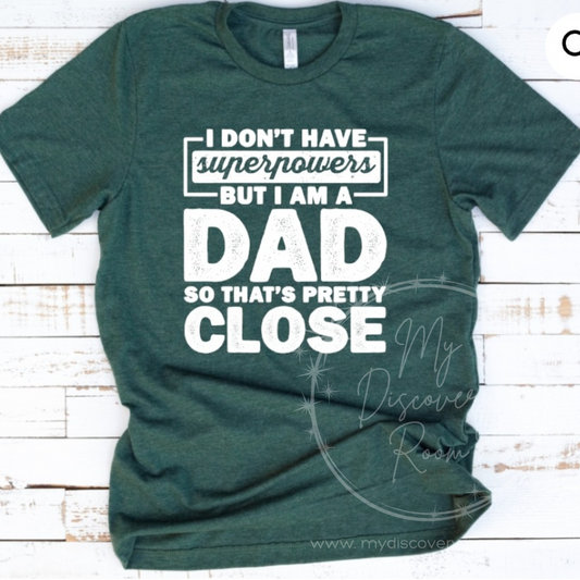 I Don't Have Superpowers But I Am A Dad So That's Pretty Close Graphic Tee