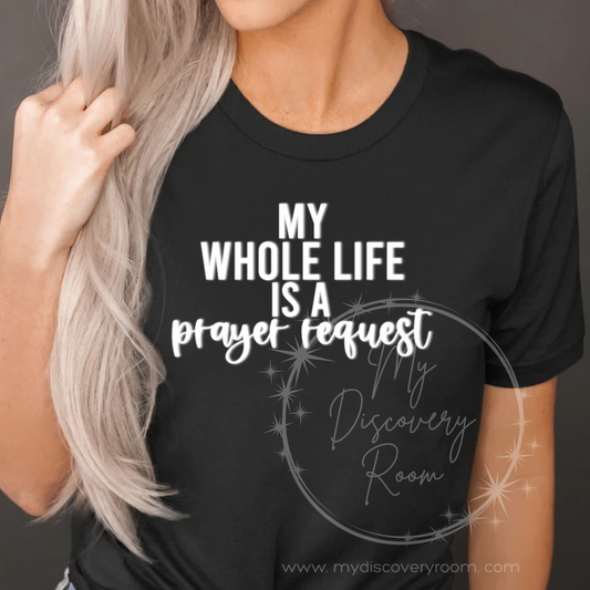 My Whole Life Is A Prayer Request Graphic Tee