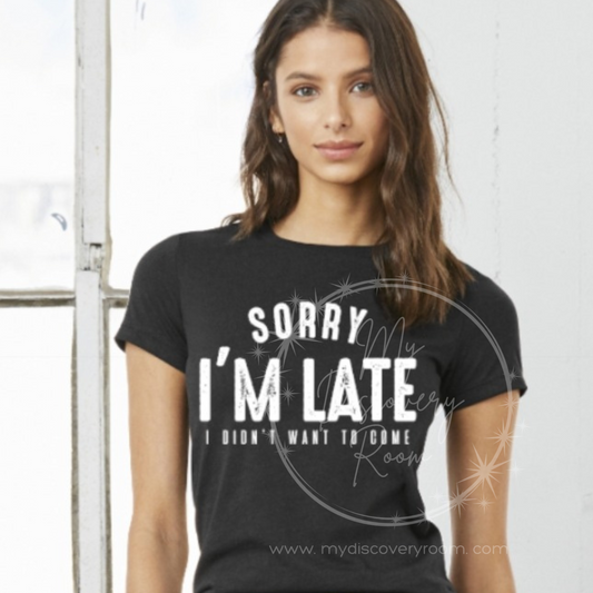 Sorry I'm Late I Didn't Want To Come Graphic Tee