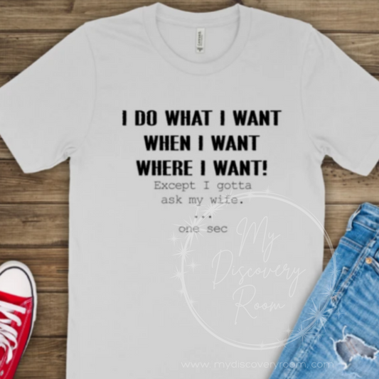 I Do What I Want Except I Gotta Ask My Wife Graphic Tee