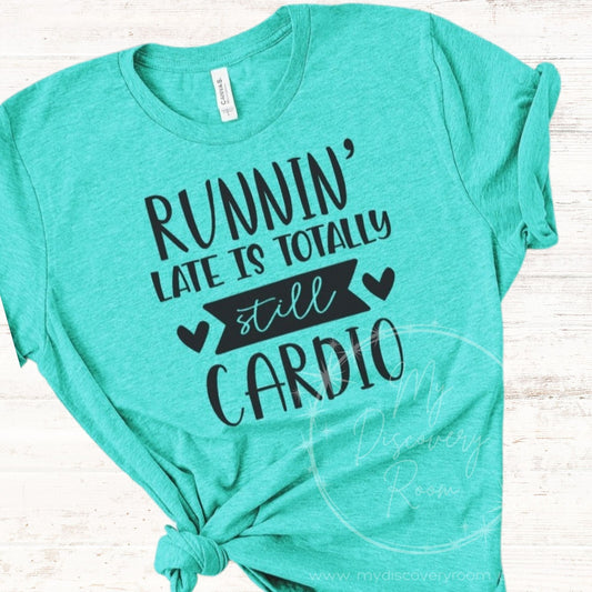 Runnin' Late is Totally Still Cardio Graphic Tee