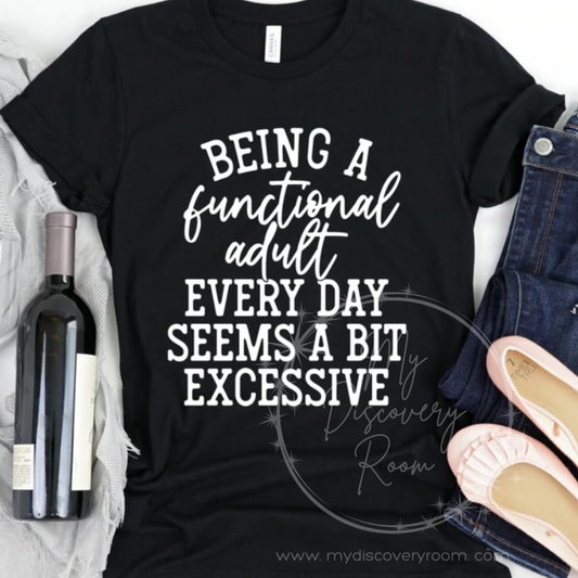 Being A Functional Adult Everyday Seems A Bit Excessive Style 2 Graphic Tee