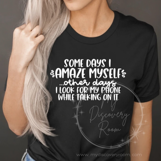 Some Days I Amaze Myself, Other Days I Look For My Phone While Talking On It  Graphic Tee