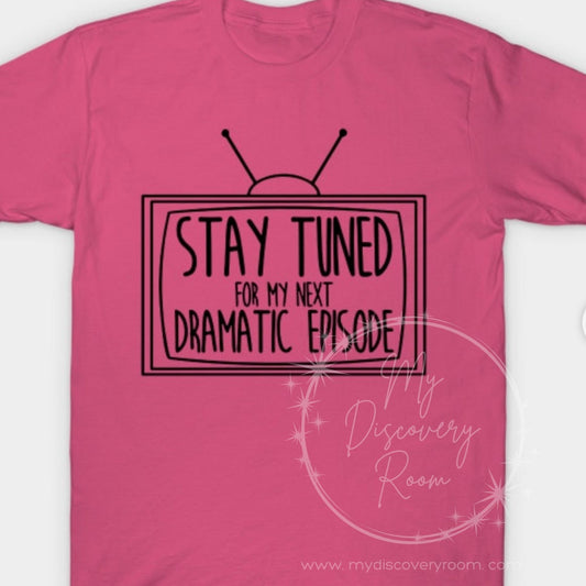 Stay Tuned For My Next Dramatic Episode Graphic Tee