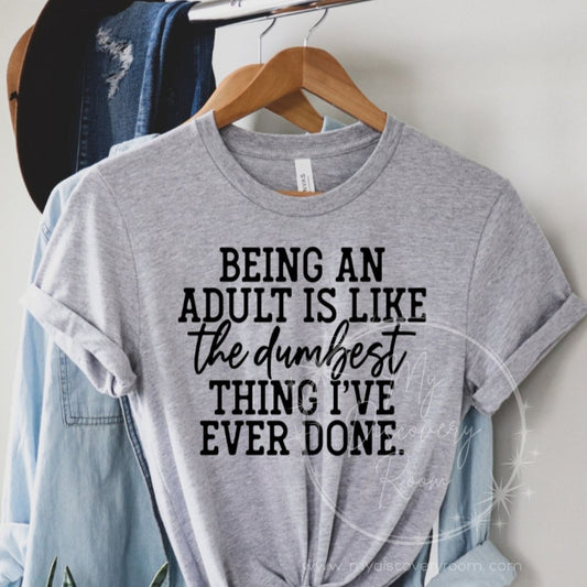 Being An Adult Like The Dumbest Thing I've Ever Done Graphic Tee