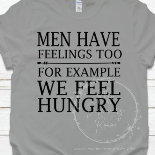 Men Have Feelings Too For Example We Feel Hungry Graphic Tee