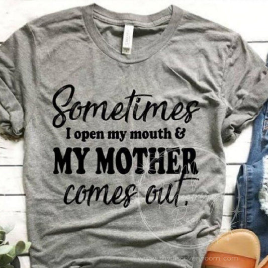 Sometimes I Open My Mouth & My Mother Comes Out Graphic Tee