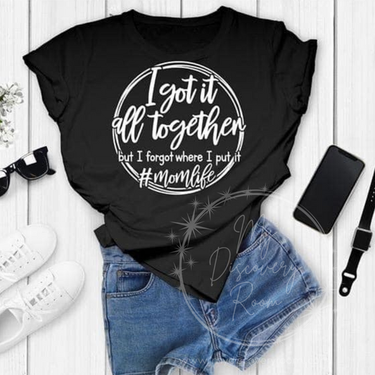 I Got It All Together But I Forgot Where I Put It #Momlife Graphic Tee