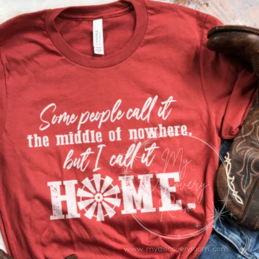 Some Call It The Middle Of Nowhere I Call It Home Graphic Tee