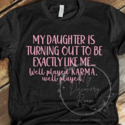 My Daughter Is Turning Out To Be Exactly Like Me... Graphic Tee