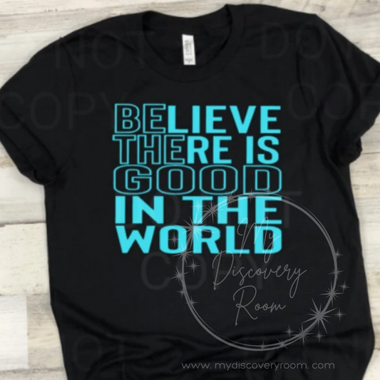 BE lieve THE re is GOOD in the world Graphic Tee