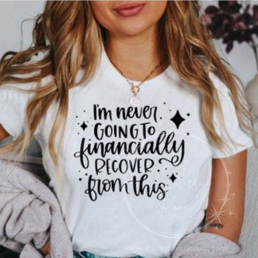 I'm Never Going To Financially Recover From This Graphic Tee