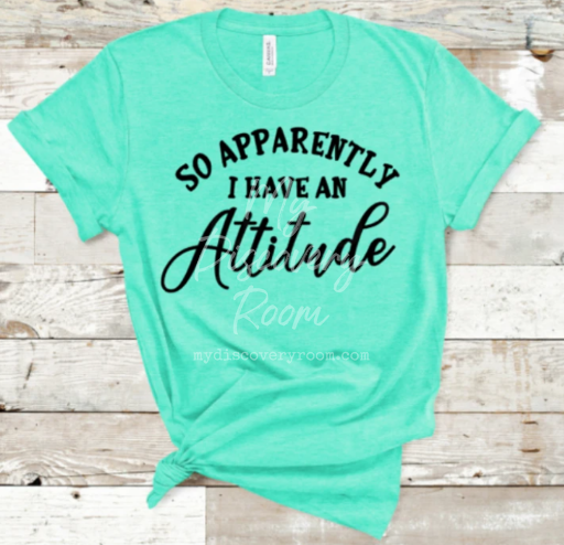 So Apparently I Have An Attitude Graphic Tee